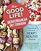 The Good Life! Mediterranean Diet Cookbook: Eat, Drink, and Live a Heart-Healthy Lifestyle