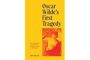 Oscar Wilde’s First Tragedy: The Composition, Production, and Reception of Vera; or, The Nihilists