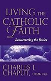 Living the Catholic Faith: Rediscovering the Basics