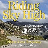Riding Sky High: A Bicycle Adventure Around the World by Pierre-Yves Tremblay, Matthew Josdal