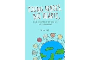 YOUNG HEROES. BIG HEARTS: A YEAR-LONG JOURNEY OF KIDS GIVING BACK AND SPREADING KINDNESS