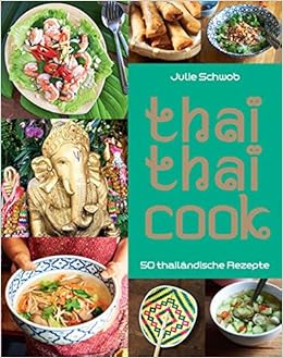 Thai Thai Cook 50 Thailandische Rezepte Amazon De Julie Schwob Bucher