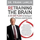 Retraining the Brain: A 45-Day Plan to Conquer Stress and Anxiety