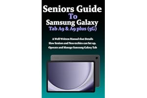 Seniors Guide to Samsung Galaxy Tab A9 and A9 Plus (5G): A Well Written Manual that Details How Seniors and Non-techies can Set up, Operate and Manage Samsung Galaxy Tab