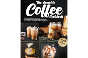 The Complete Coffee Cookbook: 2000 Days of Coffee Creations | A Connoisseur's Guide to Delicious Brews | Your Ultimate Handbook for Brewing Mastery