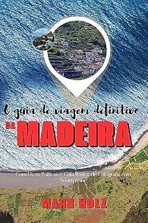 Livro O Guia de Viagem Definitivo da Madeira: Planeie a Sua Viagem e Descubra a Beleza da Madeira com este Guia Completo