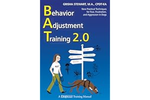 Behavior Adjustment Training 2.0: New Practical Techniques for Fear, Frustration, and Aggression in Dogs
