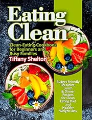 Eating Clean: Budget-Friendly Breakfast, Lunch & Dinner Recipes for Clean Eating Diet and Healthy Weight Loss. Clean-Eating Cookbook for Beginners and Busy Families (eat clean diet recipes)