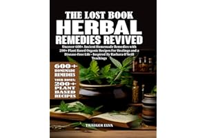 The Lost Book of Herbal Remedies Revived: Uncover 600+ Ancient Homemade Remedies with Over 200+ Plant Based Organic Recipes for Healings and Disease-Free Life - Inspired By Barbara O'Neill Teachings