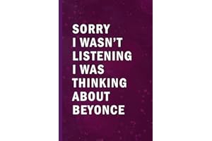 Sorry I Wasn’t Listening I Was Thinking About Beyonce: Blank Lined Funny Notebook Gift for Fans/ Birthday Gifts/ Journal for Writing Notes