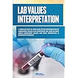Lab Values Interpretation: A complete step-by-step guide to the interpretation of laboratory values plus everything you need 