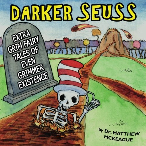 Darker Seuss Extra Grim Fairy Tales of Even Grimmer Existence