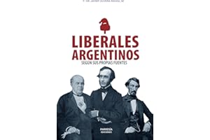 Liberales argentinos: Según sus propias fuentes (Spanish Edition)