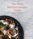 The New Mediterranean Table: Modern and Rustic Recipes Inspired by Traditions Spanning Three Continents