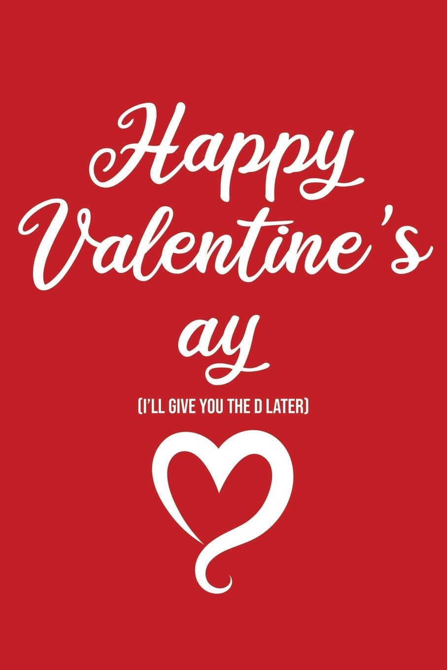 Happy Valentines Day To You Happy Valentine's Ay (I'll Give You The D Later): Valentine's Day Notebook:  Princess, Bdsm: 9781661097134: Amazon.com: Books