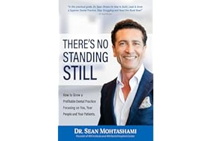 There's No Standing Still: How to Grow a Profitable Dental Practice Focusing on You, Your People and Your Patients