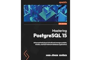 Mastering PostgreSQL 15: Advanced techniques to build and manage scalable, reliable, and fault-tolerant database applications