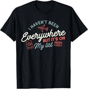 Traveler I Haven't Been Everywhere But It's On My List T-Shirt