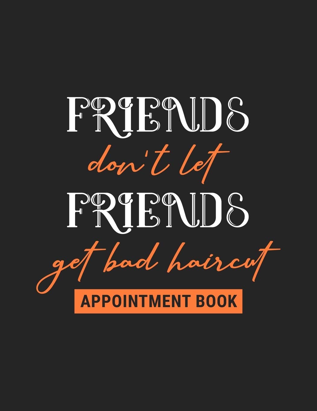 Buy Friends Don T Let Friends Get A Bad Haircut Appointment Book