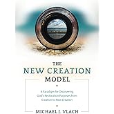 The New Creation Model: A Paradigm for Discovering God's Restoration Purposes from Creation to New Creation