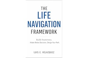The Life Navigation Framework: Build Awareness. Make Better Decisions. Design Your Path.