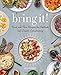 Bring It!: Tried and True Recipes for Potlucks and Casual Entertaining by Ali Rosen
