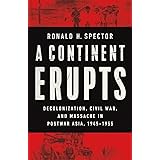 A Continent Erupts: Decolonization, Civil War, and Massacre in Postwar Asia, 1945–1955