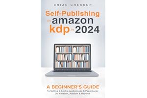Self Publishing To Amazon KDP In 2024 - A Beginners Guide To Selling E-books, Audiobooks & Paperbacks On Amazon, Audible & Beyond