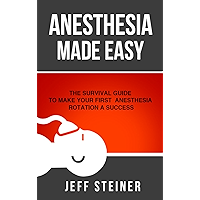 Anesthesia Made Easy: The Survival Guide to Make Your First Anesthesia Rotation a Success