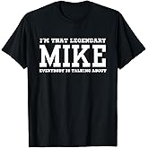 I'm That Legendary Mike Everybody is Talking About T-Shirt
