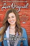 Live Original: How the Duck Commander Teen Keeps It Real and Stays True to Her Values by Sadie Robertson, Beth Clark
