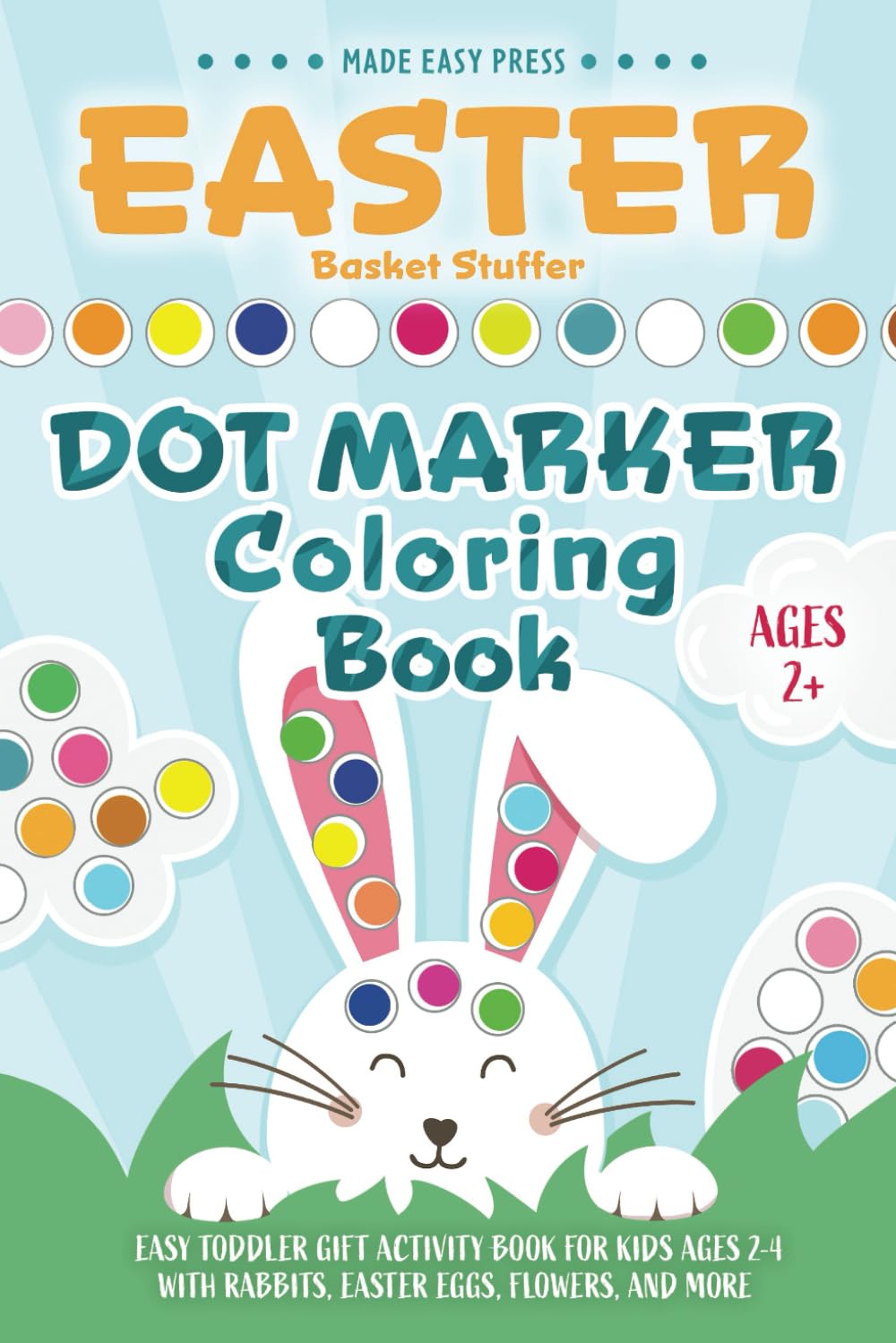 Easter Basket Stuffers Dot Marker Coloring Book: Easy Toddler Gift Activity Book for Kids Ages 2-4 With Rabbits, Easter Eggs, Flowers, and More (Easter Gift Ideas for Boys and Girls)