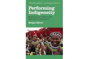 Performing Indigeneity: Spectacles of Culture and Identity in Coloniality (Decolonial Studies, Postcolonial Horizons)