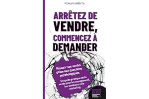 Arrêtez de vendre, commencez à demander - Réussir ses ventes grâce aux questions psychologiques: Un guide pratique de la vent