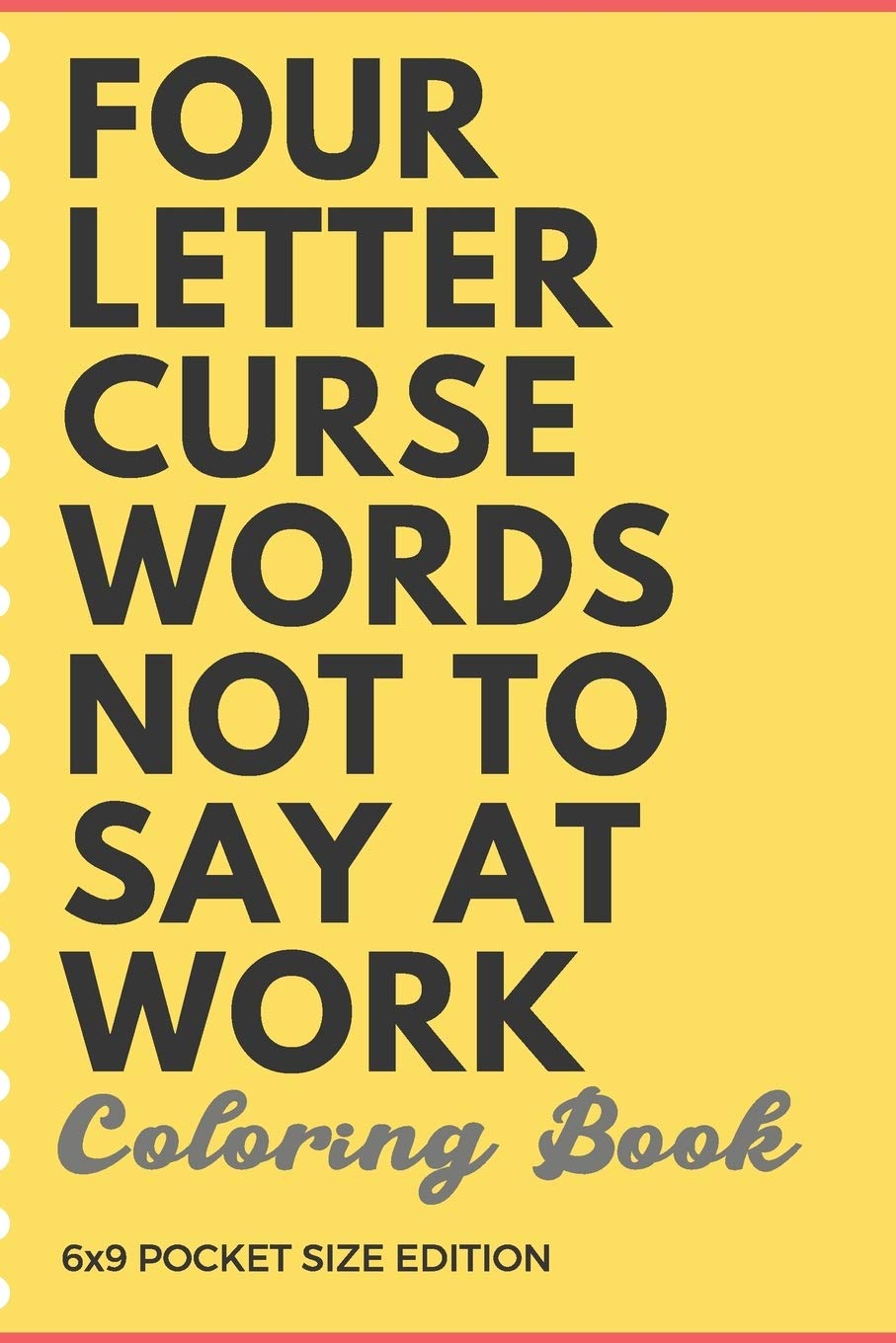 Four Letter Curse Words Not To Say At Work Coloring Book 6x9 Pocket Size Edition Employee Boss And Coworker Appreciation And Business Company Themed Don T Swear Color The Stress Away Instead