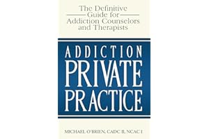 Addiction Private Practice: The Definitive Guide for Addiction Counselors and Therapists