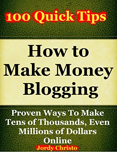 How to Make Money Blogging: Proven Ways To Make Tens of Thousands, Even Millions of Dollars Online (Make Money With a Blog Book 1)