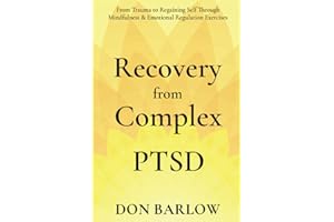 Recovery from Complex PTSD: From Trauma to Regaining Self Through Mindfulness & Emotional Regulation Exercises