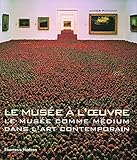 Le MusÃ©e Ã  l'Âœuvre : Le MusÃ©e comme mÃ©dium dans l'art contemporain by 