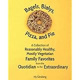 Bagels, Bialys, Pizza, and Pie: A Collection of Reasonably Healthy, Mostly Vegetarian Family Favorites from the Quotidian to