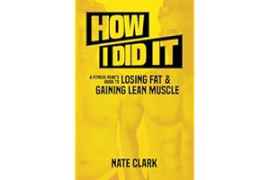 How I Did It: A Fitness Nerd's Guide to Losing Fat and Gaining Lean Muscle