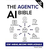 The Agentic AI Bible: The Complete and Up-to-Date Guide to Design, Develop, and Scale Goal-Driven, LLM-Powered Agents that Think, Execute and Evolve