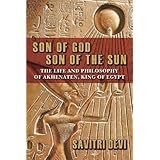 Son of God, Son of the Sun: The Life and Philosophy of Akhenaten, King of Egypt