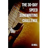 The 30-Day Speed Songwriting Challenge: Banish Writer's Block For Good in Only 30 Days (The Song Foundry 30-Day Challenges)