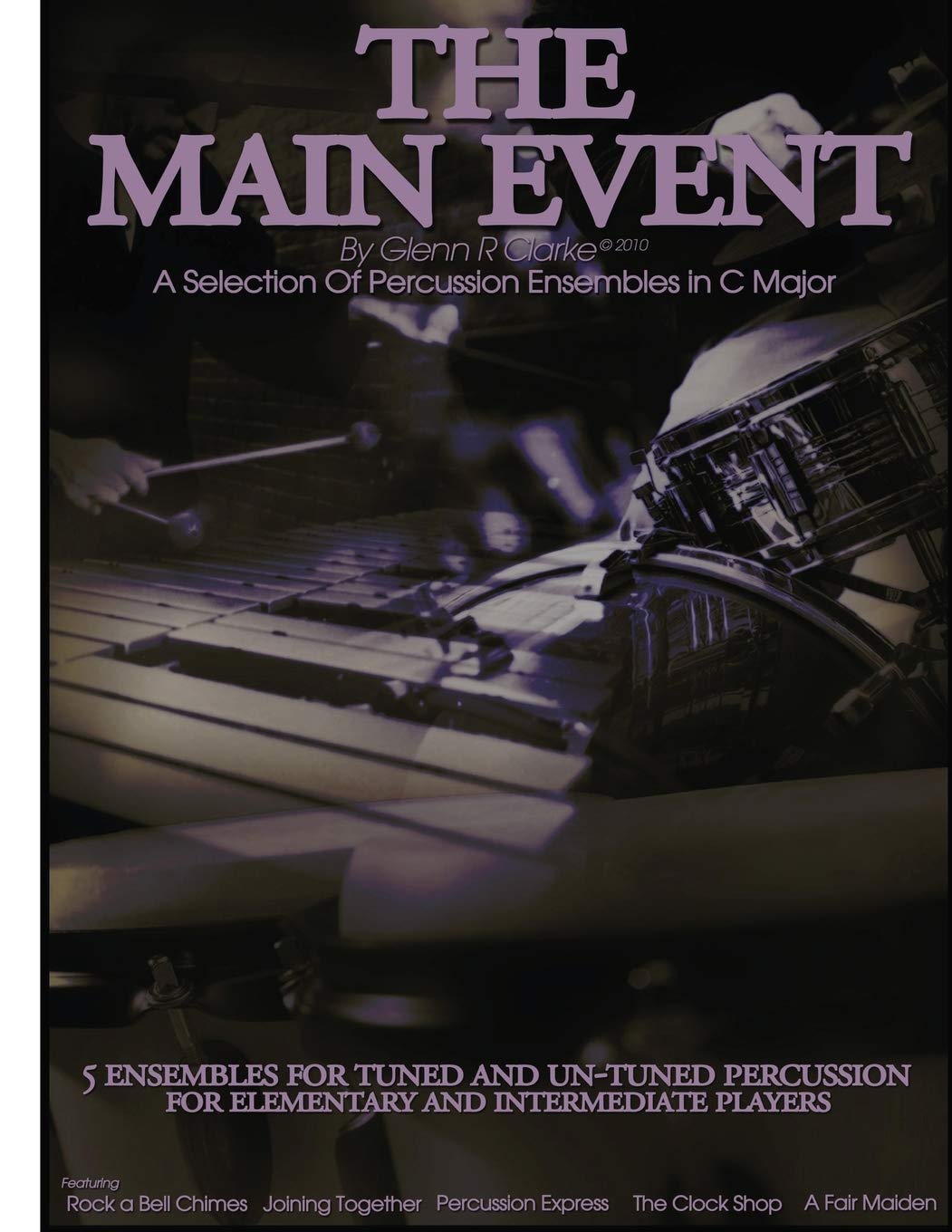 The Main Event Book 2: 5 Percussion Ensembles in C Major Tuned & Un-Tuned , Elementary, Intermediate, Rock a Bell Chimes,Joining Together,Percussion Express,The Clock Shop,A Fair Maiden: Volume 2