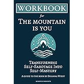 Workbook for The Mountain is You: Transforming Self-Sabotage Into Self-Mastery Guide