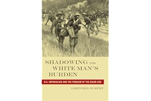 Shadowing the White Man's Burden: U.S. Imperialism and the Problem of the Color Line