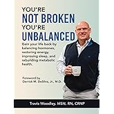 You’re Not Broken-You’re Unbalanced: Gain your life back by balancing hormones, restoring energy, improving sleep, and rebuilding metabolic health