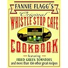 Fannie Flagg's Original Whistle Stop Cafe Cookbook: Featuring : Fried Green Tomatoes, Southern Barbecue, Banana Split Cake, and Many Other Great Recipes