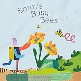 Banzi's Busy Bees: An Eco Story For Young Readers About How To Bring Bees Back To A Garden
